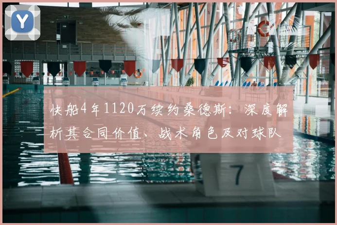 快船4年1120万续约桑德斯：深度解析其合同价值、战术角色及对球队新赛季阵容的影响